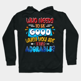 Who Needs To Be Good When You_re This Adorable Hoodie